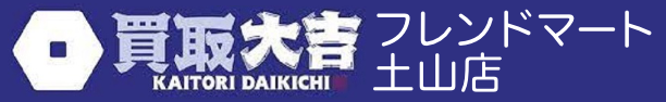 買取大吉 フレンドマート土山店